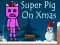 खेल Super Pig on Xmas ऑनलाइन