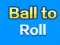 खेल Ball To Roll ऑनलाइन