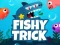 खेल Fishy Trick ऑनलाइन